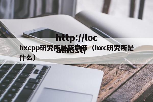 hxcpp研究所最新章节（hxc研究所是什么）